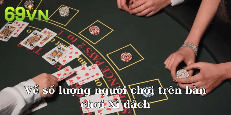 Về số lượng người chơi trên bàn chơi Xì dách