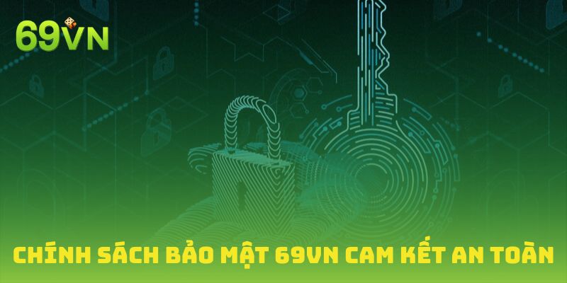 Chính sách bảo mật 69VN đảm bảo an toàn tuyệt đối