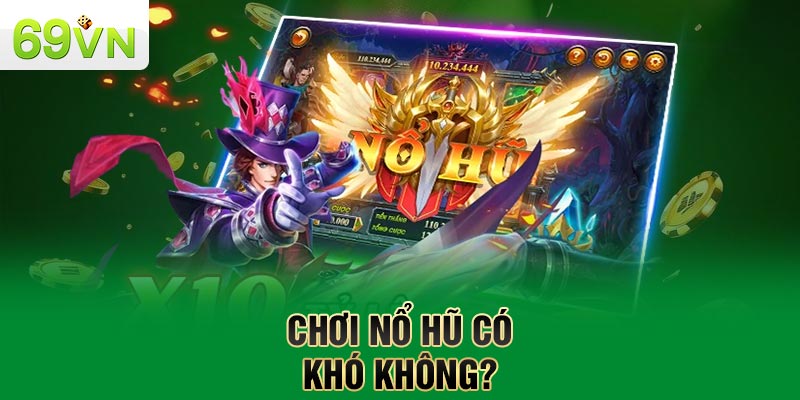 Chơi nổ hũ có khó không?