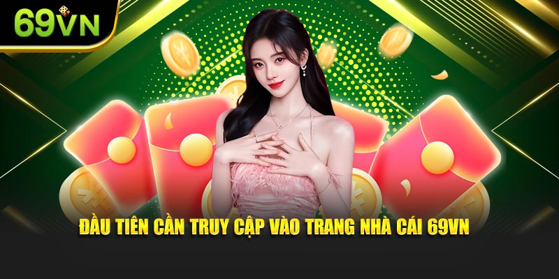 Đầu tiên cần truy cập vào trang nhà cái 69VN