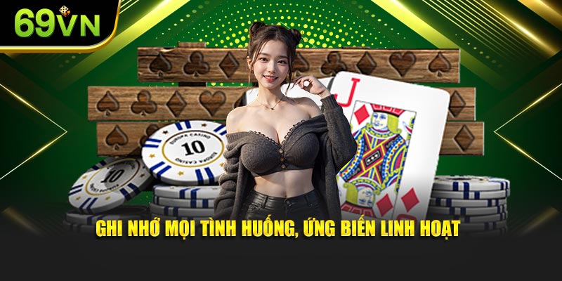 Ghi nhớ mọi tình huống, ứng biến linh hoạt