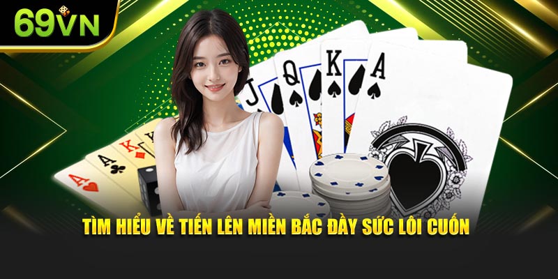 Tìm hiểu về Tiến Lên Miền Bắc đầy sức lôi cuốn